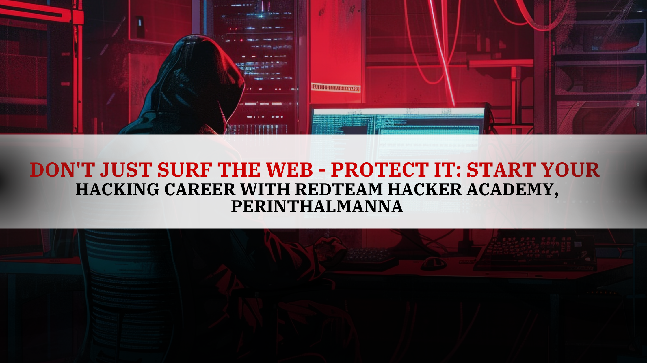 A dark-themed image showing a person in a hoodie working on multiple computer screens with code and red lighting. The overlay text reads, “Don’t Just Surf the Web – Protect It: Start Your Hacking Career with RedTeam Hacker Academy, Perinthalmanna.” Promotional visual for Cybersecurity Training in Perinthalmanna.