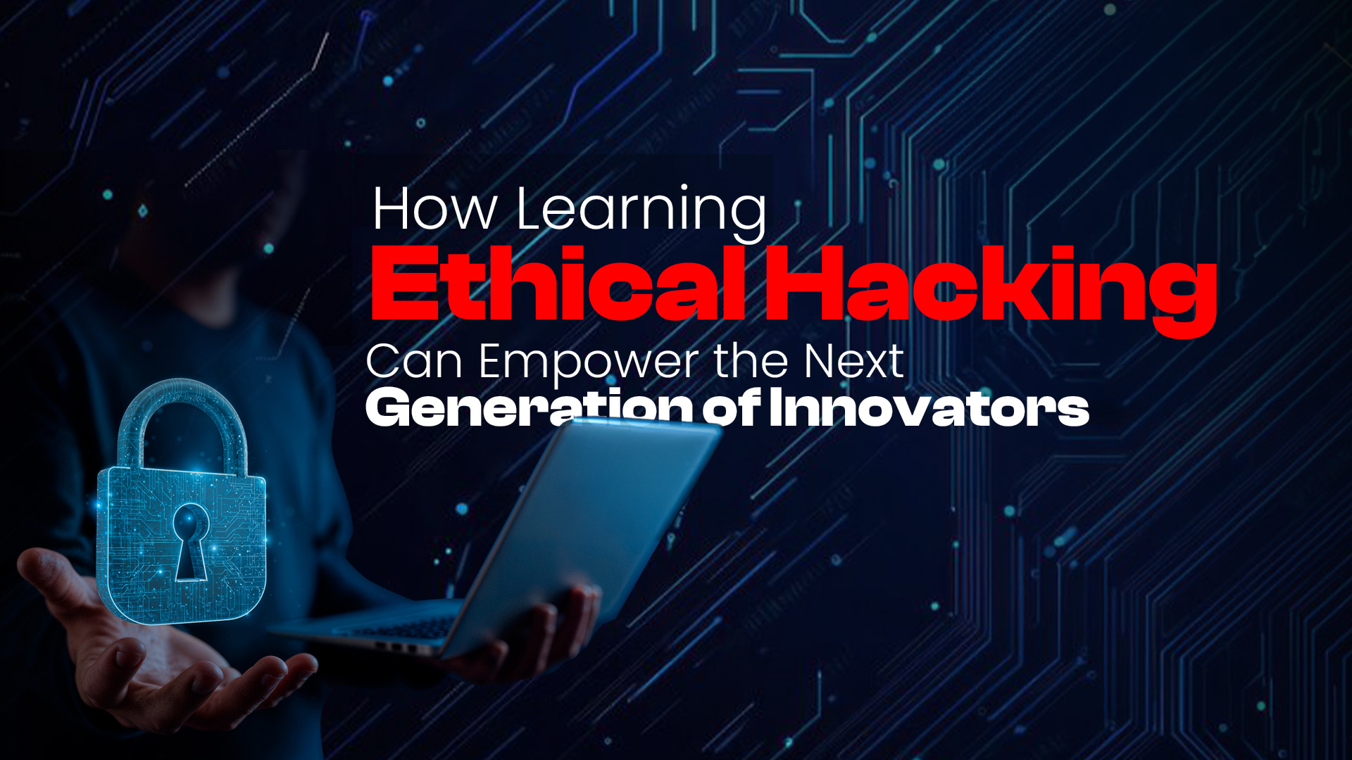 The text on the image reads “How Learning Ethical Hacking Can Empower the Next Generation of Innovators.” Ideal for promoting Ethical hacking institute in malappuram.